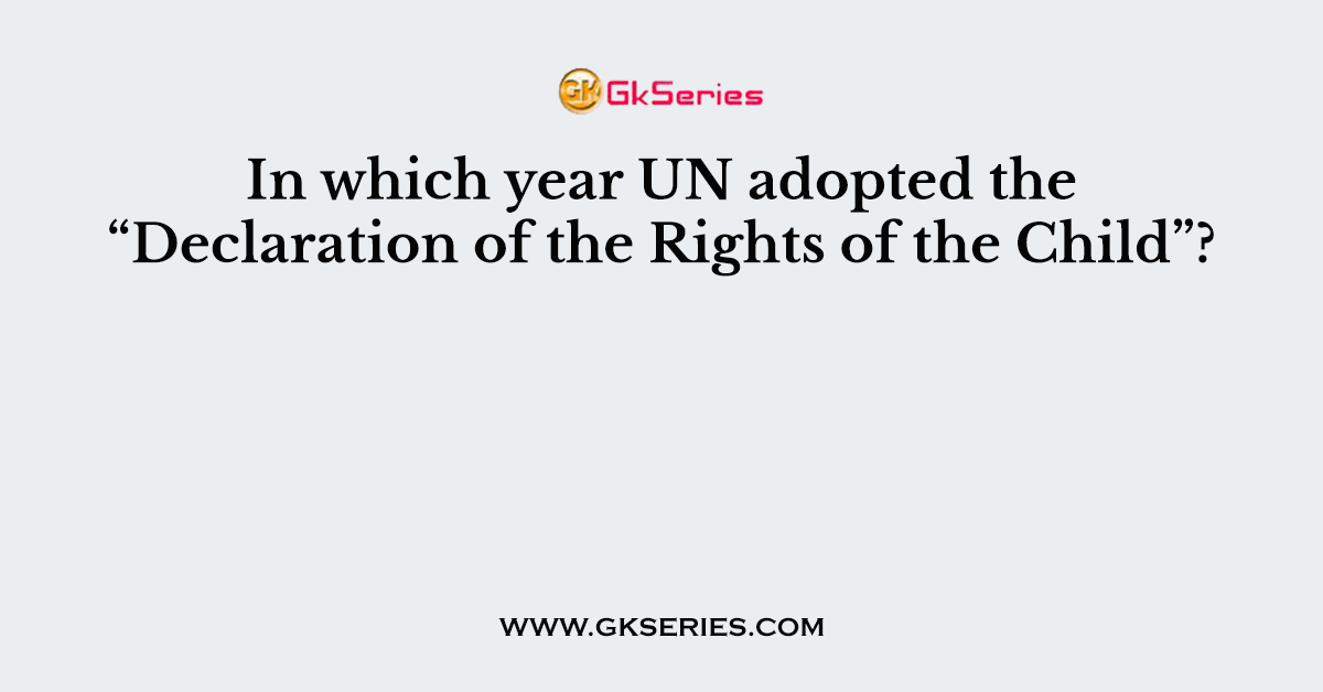 In which year UN adopted the “Declaration of the Rights of the Child”?