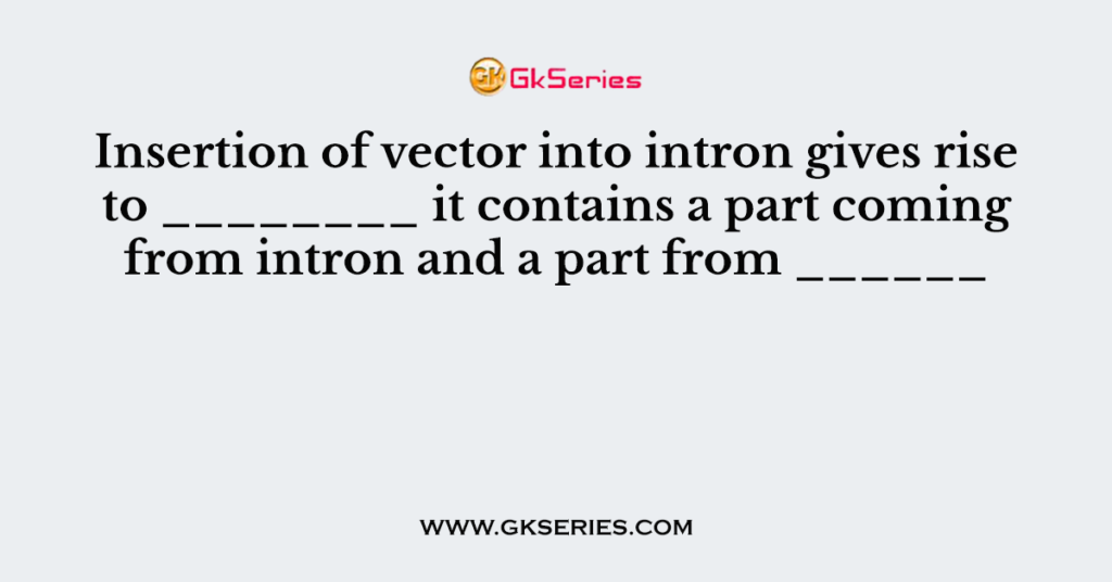 Insertion of vector into intron gives rise