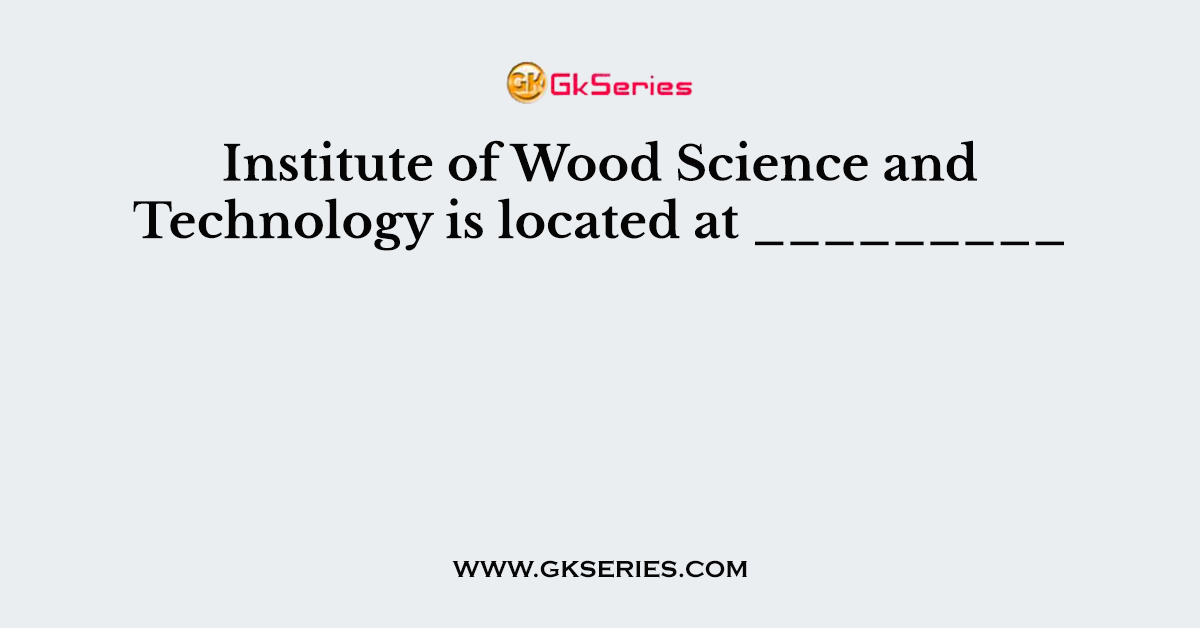 Institute of Wood Science and Technology is located at _________