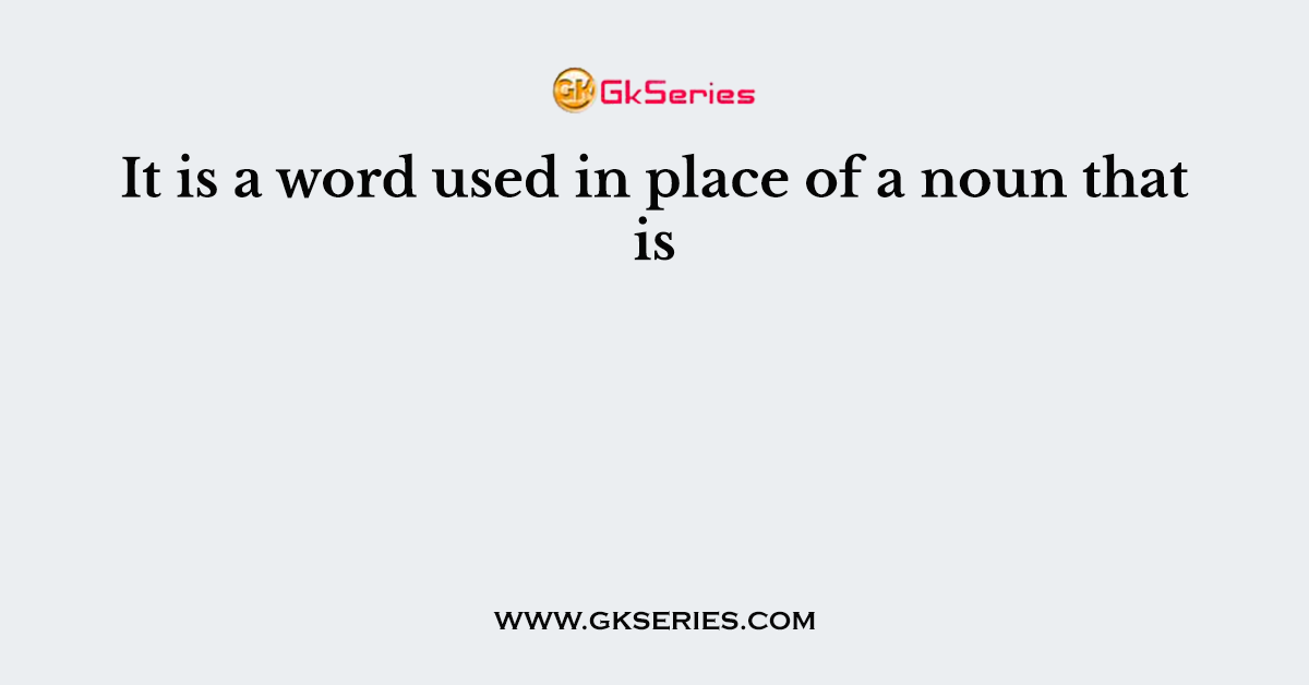 It is a word used in place of a noun that is