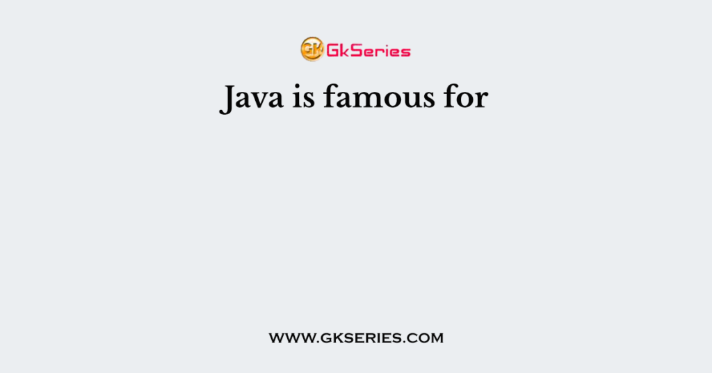 Java is famous for