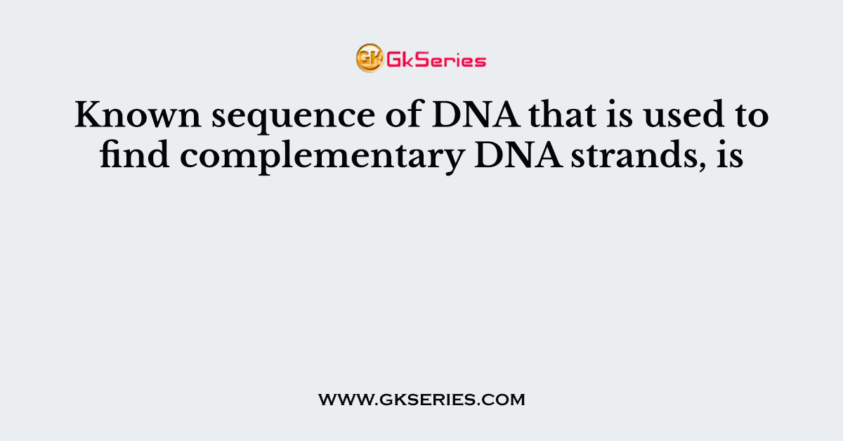 Known sequence of DNA that is used to find complementary DNA strands, is