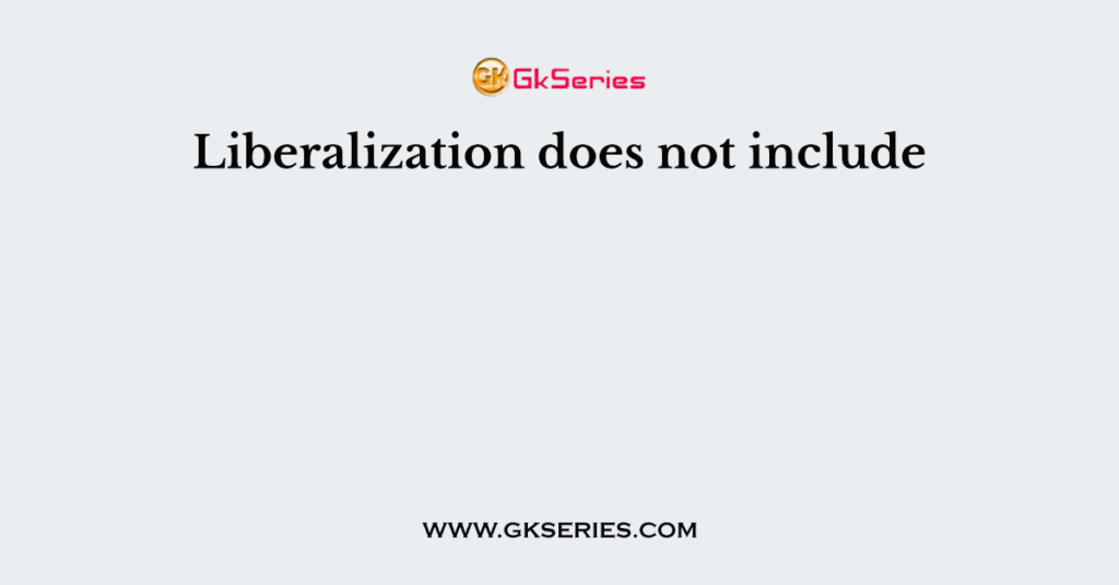 liberalization-does-not-include