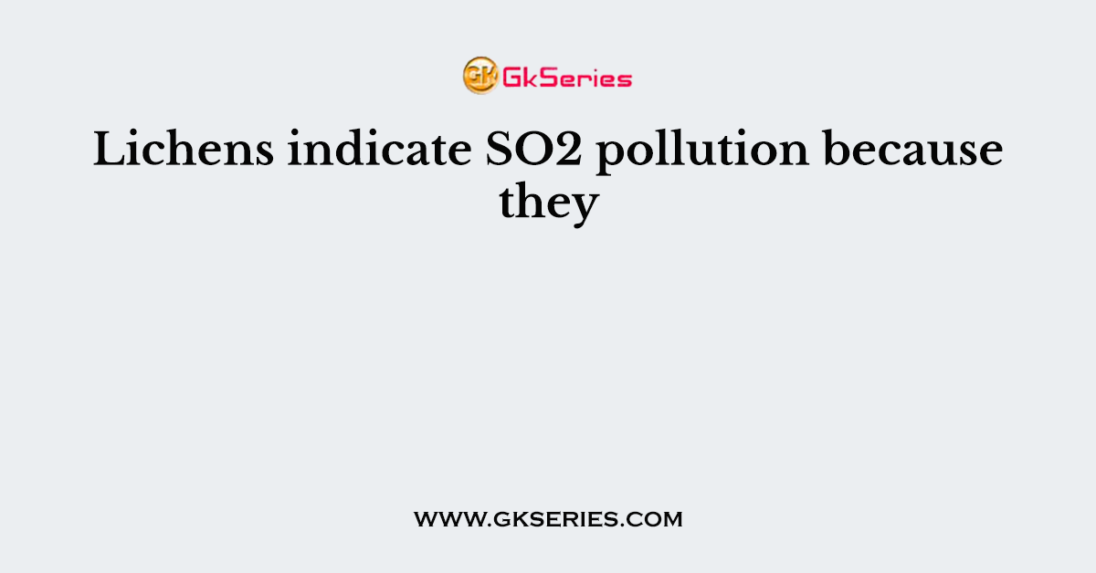 Lichens indicate SO2 pollution because they