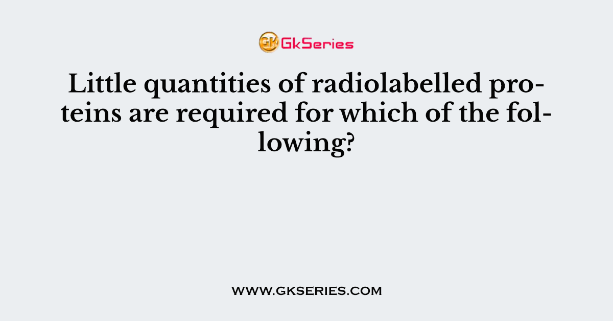 Little quantities of radiolabelled proteins are required for which of the following?