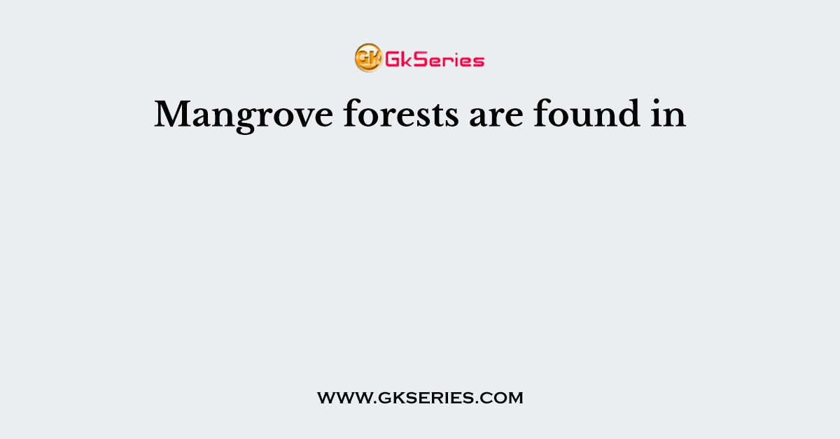 Mangrove forests are found in