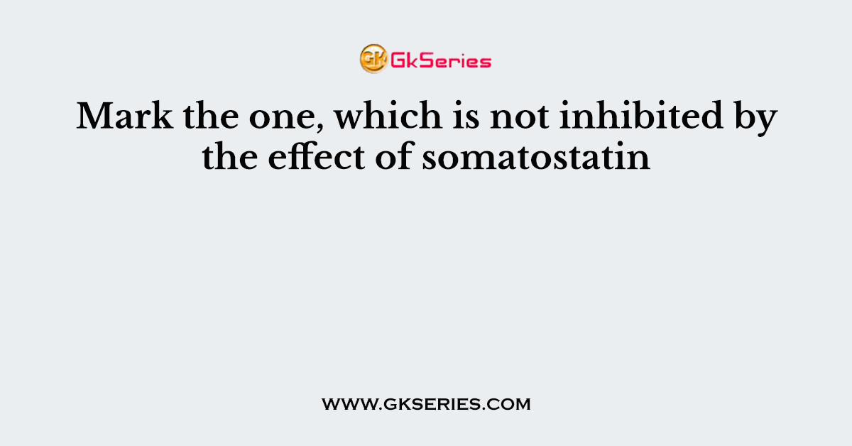 Mark the one, which is not inhibited by the effect of somatostatin