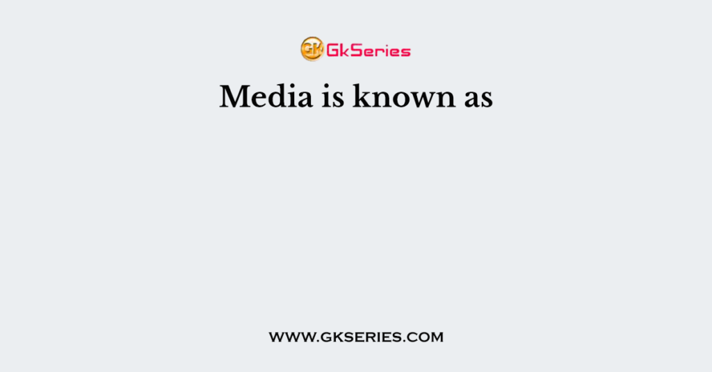 Media is known as