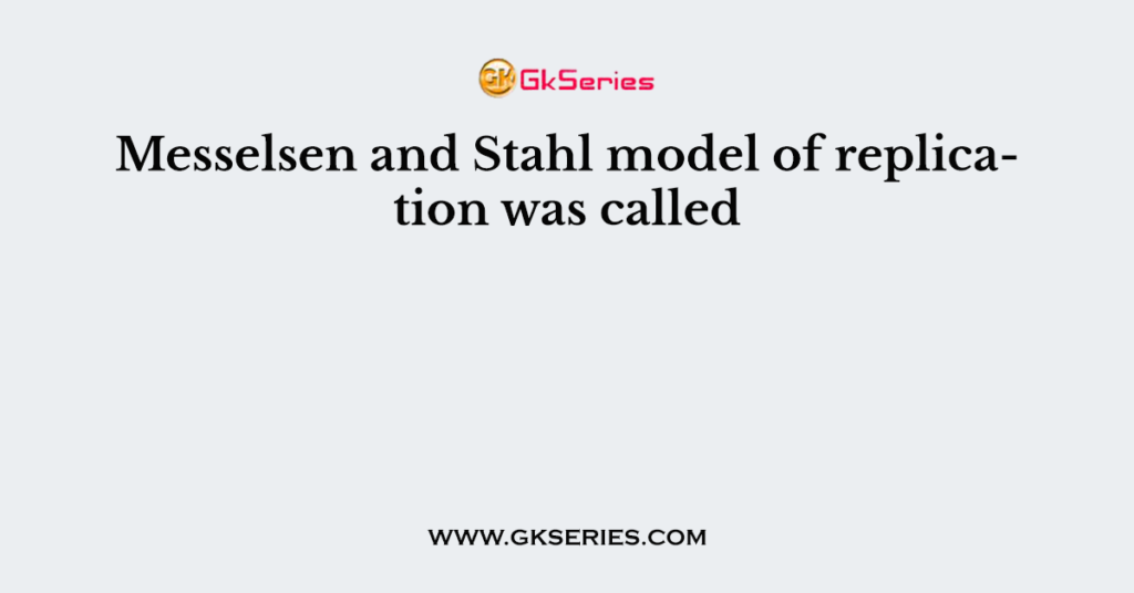 Messelsen and Stahl model of replication was called