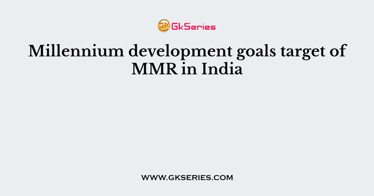 Millennium development goals target of MMR in India