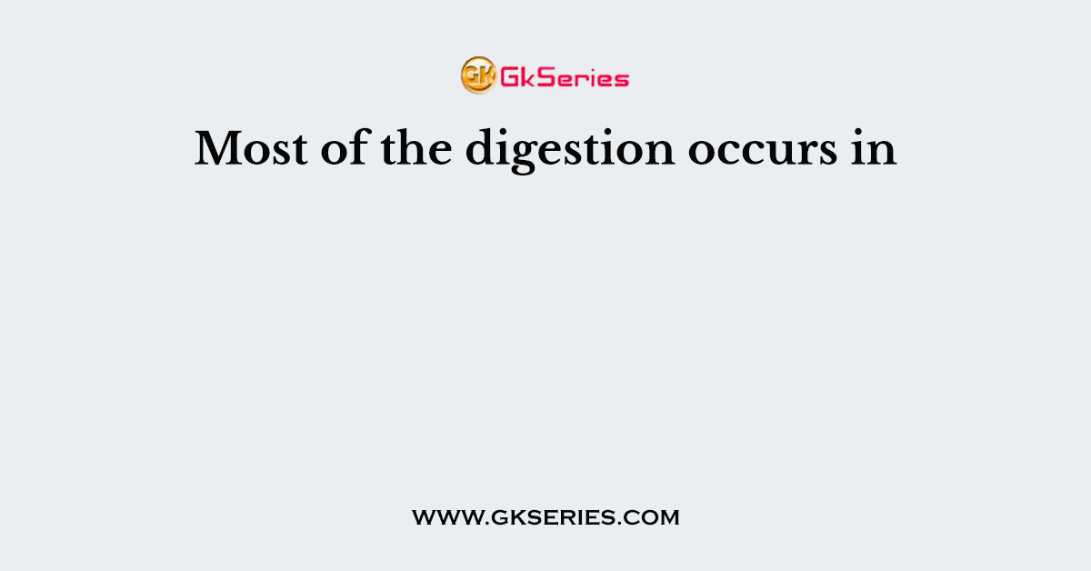 Most of the digestion occurs in