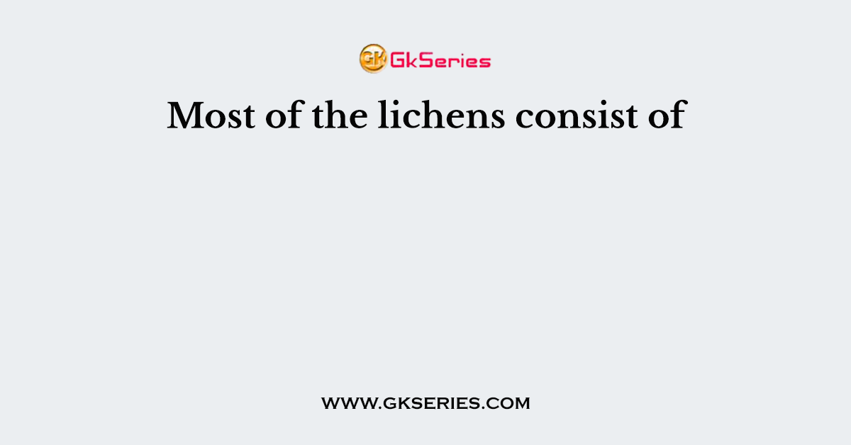Most of the lichens consist of