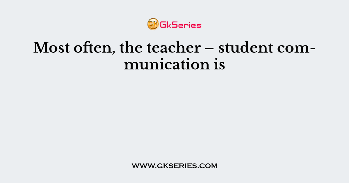 Most often, the teacher – student communication is