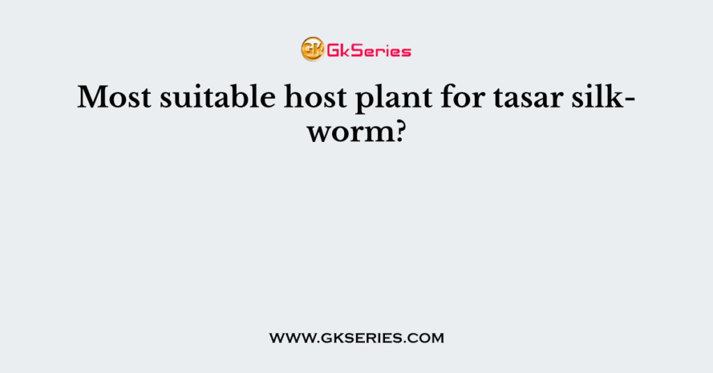 Most suitable host plant for tasar silkworm?