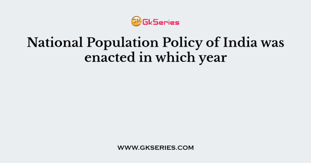 National Population Policy of India was enacted in which year