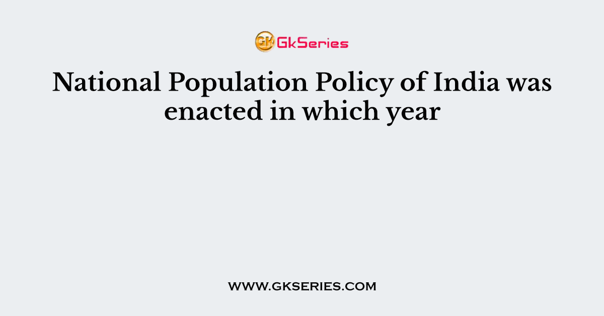 National Population Policy of India was enacted in which year