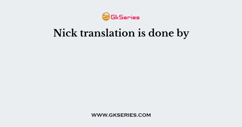 Nick translation is done by