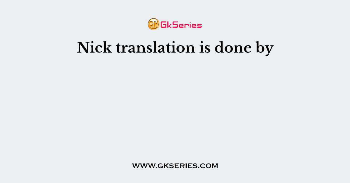 Nick translation is done by