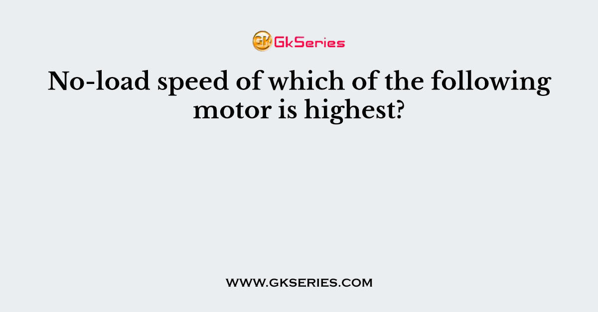 No-load speed of which of the following motor is highest?