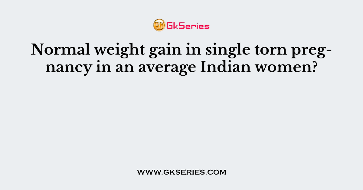 Normal weight gain in single torn pregnancy in an average Indian women?
