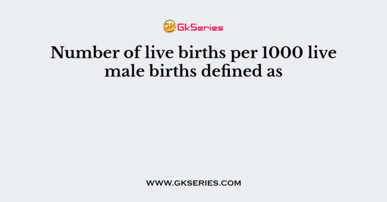 Number Of Live Births Per 1000 Live Male Births Defined As 