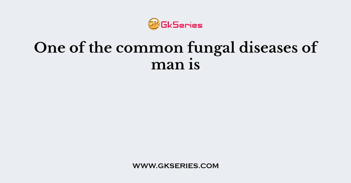 One of the common fungal diseases of man is