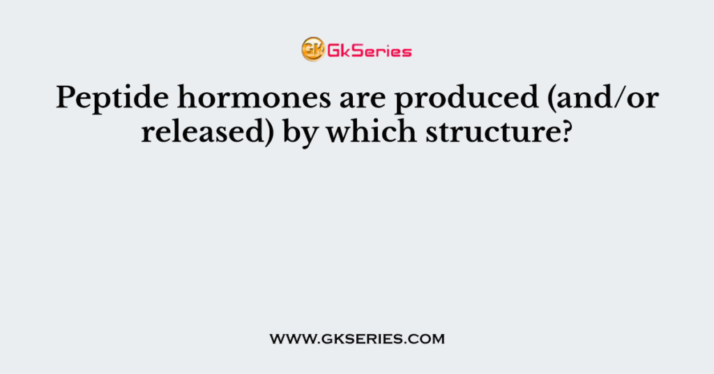 Peptide hormones are produced (and/or released) by which structure?