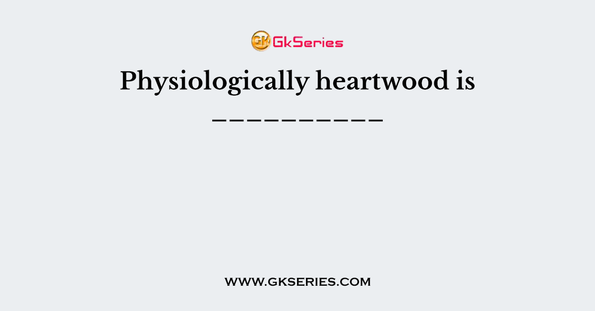 Physiologically heartwood is __________