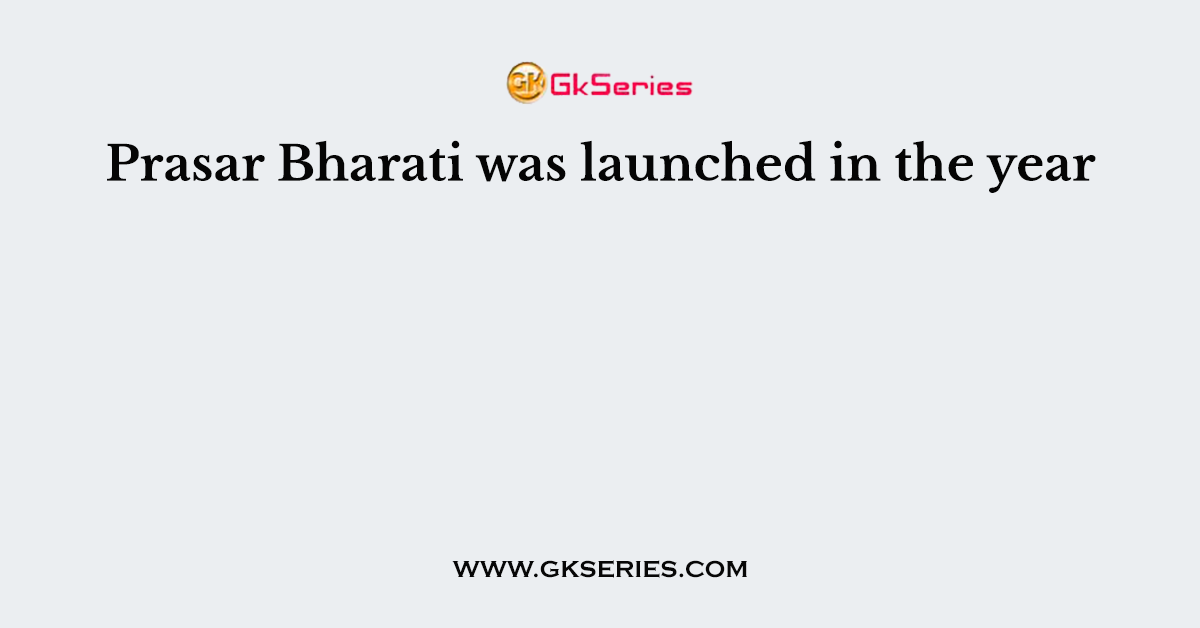 Prasar Bharati was launched in the year