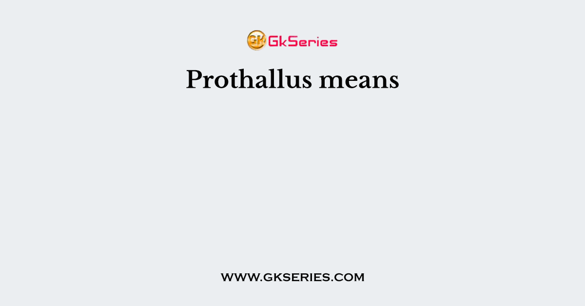 Prothallus means