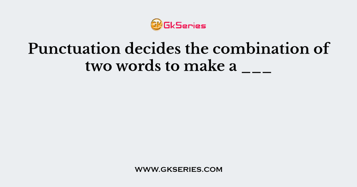 Punctuation decides the combination of two words to make a ___