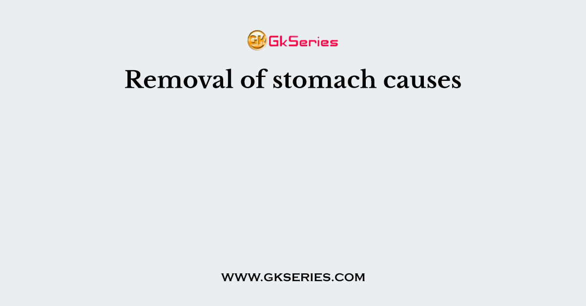Removal of stomach causes