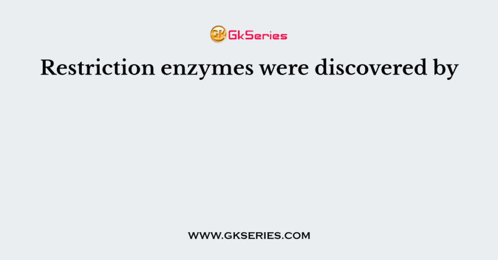 Where Are Restriction Enzymes Found