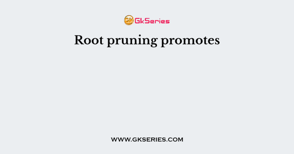 Root pruning promotes