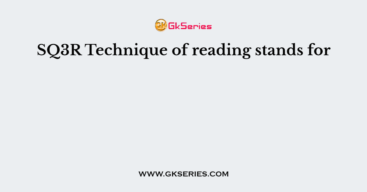 SQ3R Technique of reading stands for