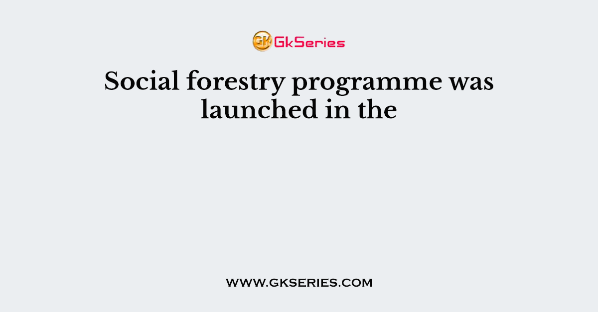 Social forestry programme was launched in the