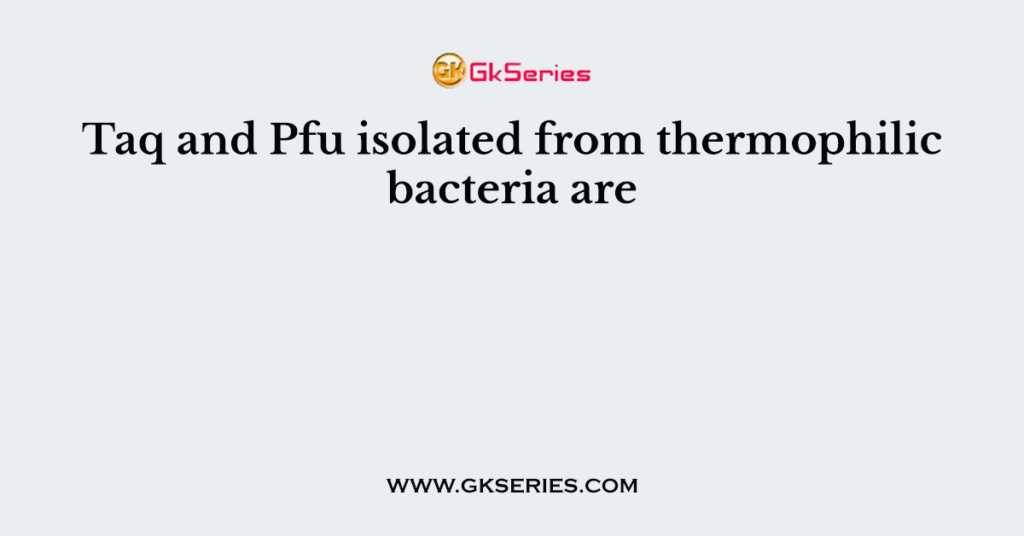 Taq and Pfu isolated from thermophilic bacteria are