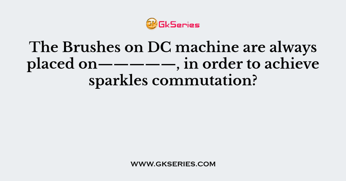 The Brushes on DC machine are always placed on—————, in order to achieve sparkles commutation?