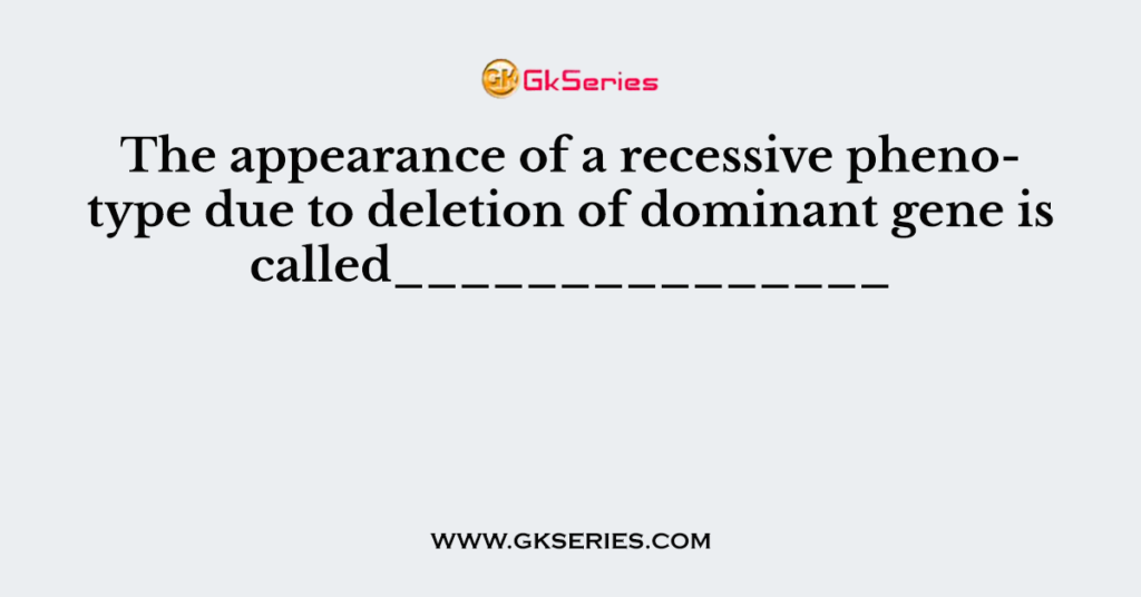 The appearance of a recessive phenotype due to deletion of dominant gene is called_______________