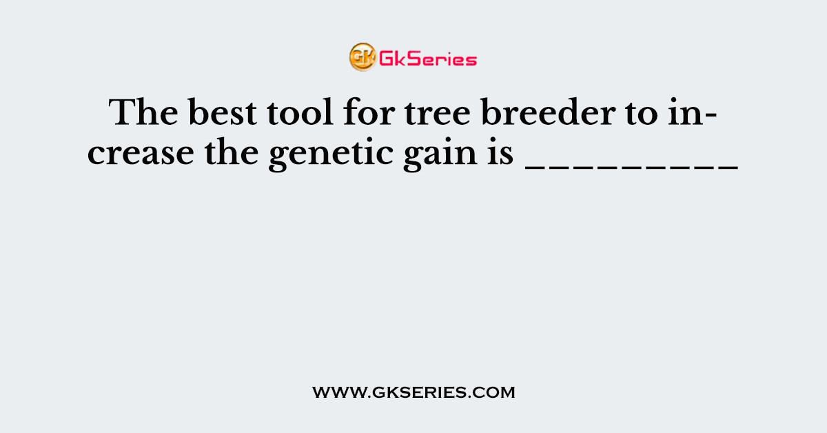 The best tool for tree breeder to increase the genetic gain is _________
