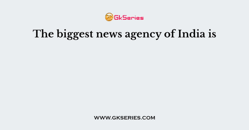 the-biggest-news-agency-of-india-is