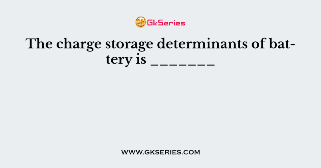 The charge storage determinants of battery is _______