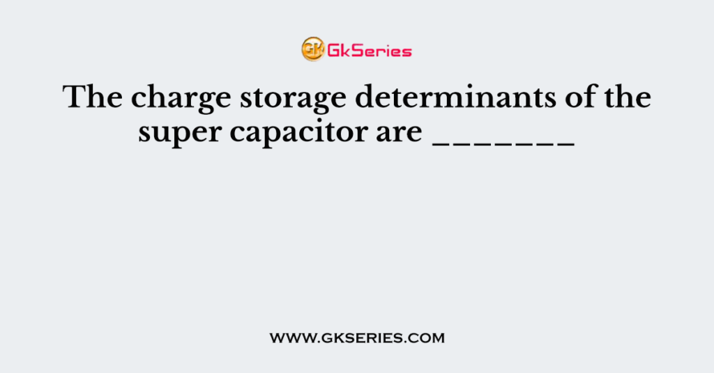 The charge storage determinants of the super capacitor are _______