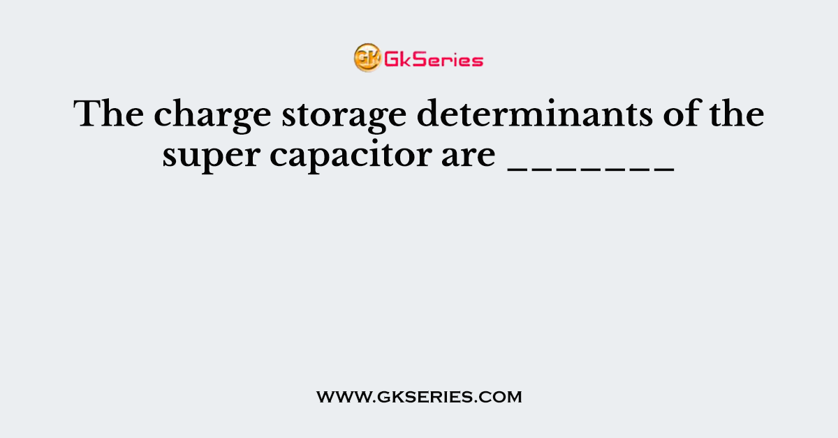 The charge storage determinants of the super capacitor are _______