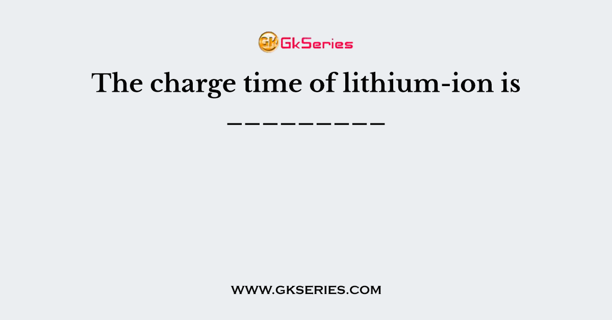 The charge time of lithium-ion is _________