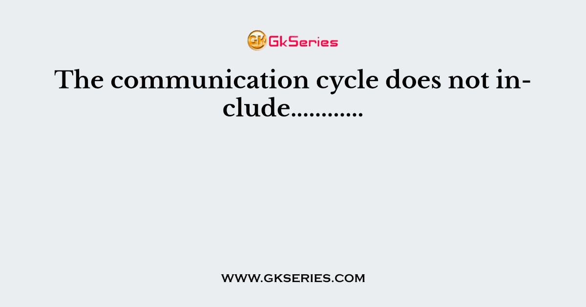 The communication cycle does not include............