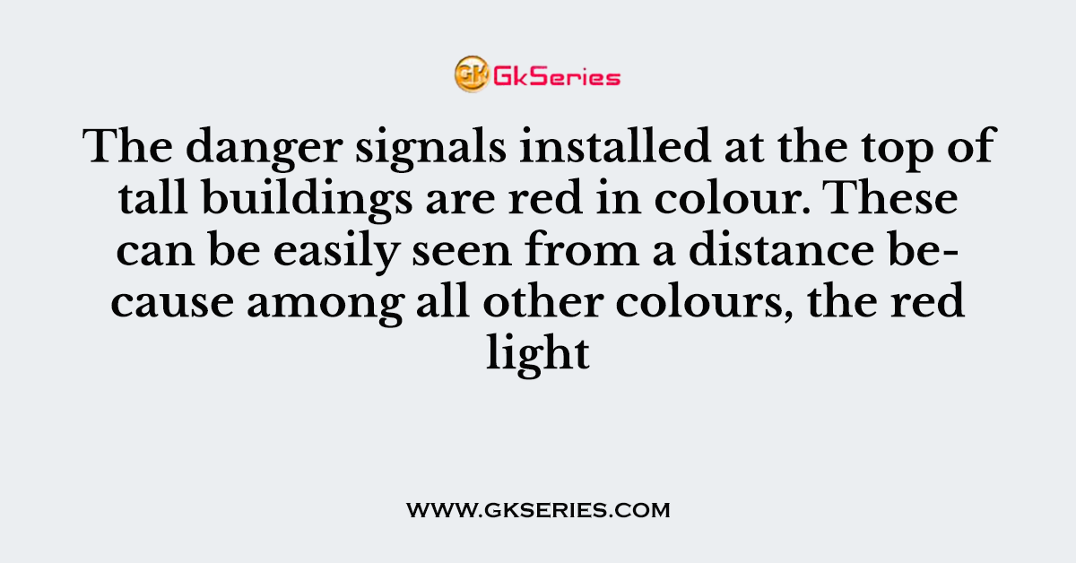 The danger signals installed at the top of tall buildings are red in colour