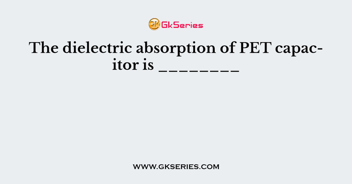 The dielectric absorption of PET capacitor is ________