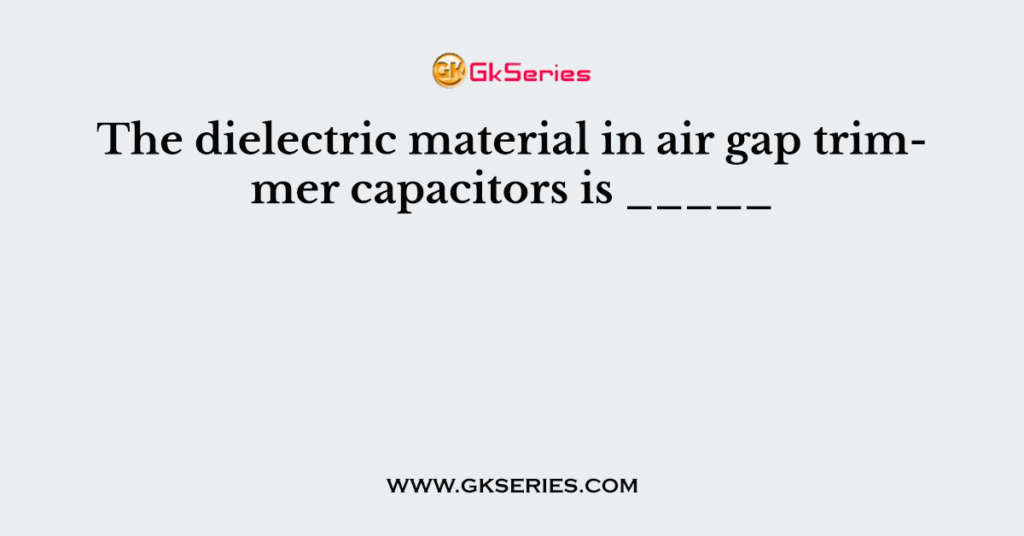 The dielectric material in air gap trimmer capacitors is _____