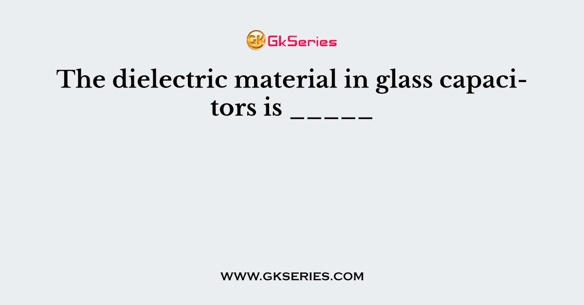 The dielectric material in glass capacitors is _____